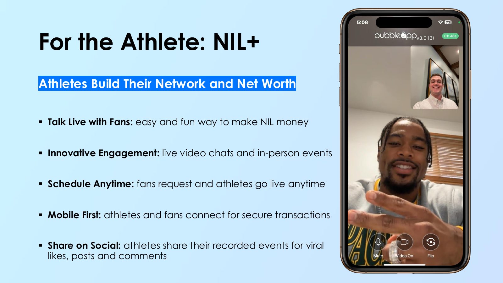 Slide 10: For the Athlete: NIL+ Athletes Build Their Network and Net Worth Talk Live with Fans: easy and fun way to make NIL money Innovative Engagement: live video chats and in-person events Schedule Anytime: fans request and athletes go live anytime Mobile First: athletes and fans connect for secure...