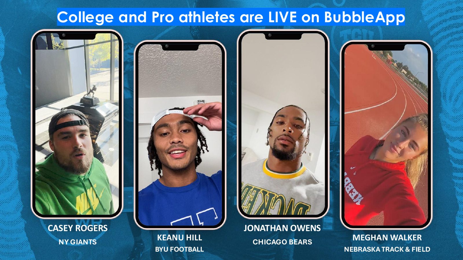 Slide 14: College and Pro athletes are LIVE on BubbleApp CASEY ROGERS NY GIANTS JONATHAN OWENS KEANU HILL BYU FOOTBALL CHICAGO BEARS MEGHAN WALKER NEBRASKA TRACK & FIELD